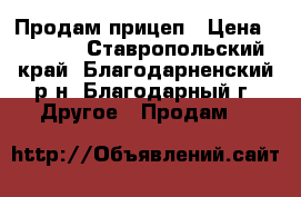 Продам прицеп › Цена ­ 7 500 - Ставропольский край, Благодарненский р-н, Благодарный г. Другое » Продам   